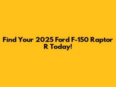 Find Your 2025 Ford F-150 Raptor R Today!