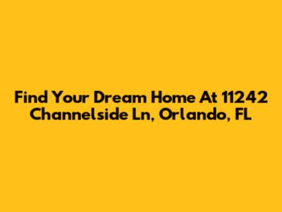 Find Your Dream Home At 11242 Channelside Ln, Orlando, FL