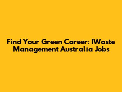 Find Your Green Career: IWaste Management Australia Jobs