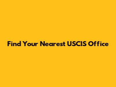 Find Your Nearest USCIS Office