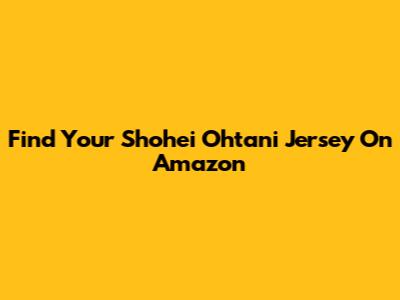 Find Your Shohei Ohtani Jersey On Amazon
