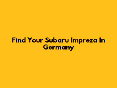 Find Your Subaru Impreza In Germany