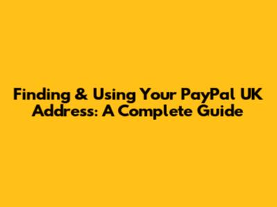 Finding & Using Your PayPal UK Address: A Complete Guide
