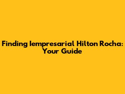 Finding Iempresarial Hilton Rocha: Your Guide