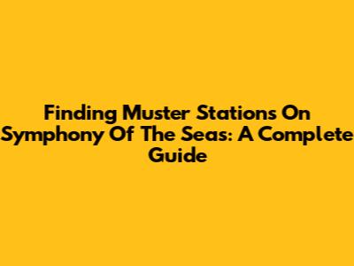 Finding Muster Stations On Symphony Of The Seas: A Complete Guide