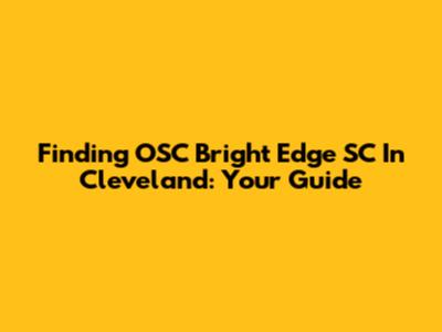 Finding OSC Bright Edge SC In Cleveland: Your Guide
