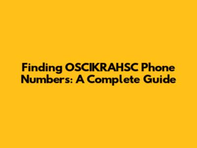 Finding OSCIKRAHSC Phone Numbers: A Complete Guide