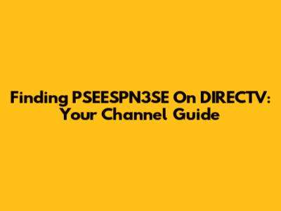 Finding PSEESPN3SE On DIRECTV: Your Channel Guide