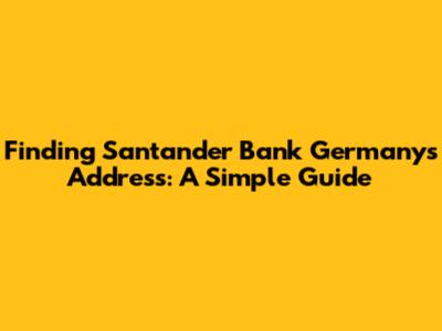 Finding Santander Bank Germany's Address: A Simple Guide