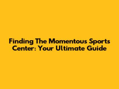 Finding The Momentous Sports Center: Your Ultimate Guide