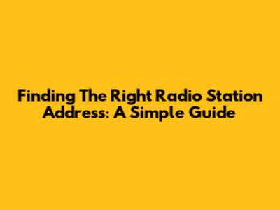 Finding The Right Radio Station Address: A Simple Guide