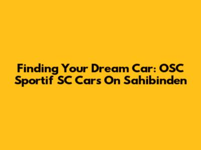 Finding Your Dream Car: OSC Sportif SC Cars On Sahibinden