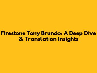 Firestone Tony Brundo: A Deep Dive & Translation Insights