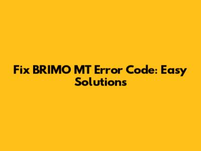 Fix BRIMO MT Error Code: Easy Solutions