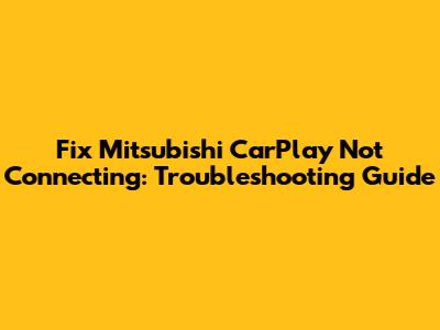 Fix Mitsubishi CarPlay Not Connecting: Troubleshooting Guide