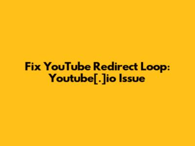 Fix YouTube Redirect Loop: Youtube[.]io Issue