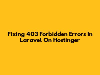 Fixing 403 Forbidden Errors In Laravel On Hostinger