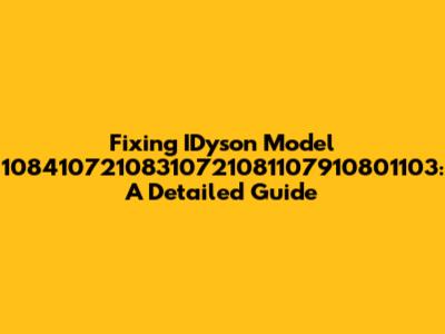 Fixing IDyson Model 10841072108310721081107910801103: A Detailed Guide