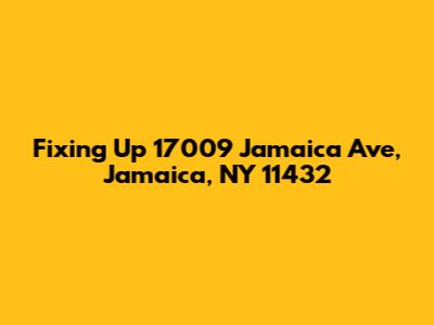 Fixing Up 17009 Jamaica Ave, Jamaica, NY 11432