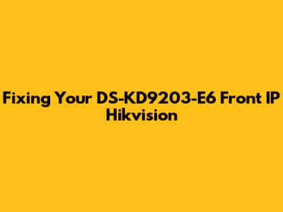 Fixing Your DS-KD9203-E6 Front IP Hikvision