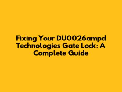 Fixing Your DU0026ampd Technologies Gate Lock: A Complete Guide
