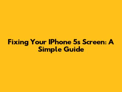 Fixing Your IPhone 5s Screen: A Simple Guide
