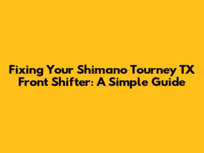 Fixing Your Shimano Tourney TX Front Shifter: A Simple Guide