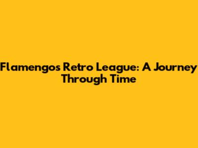 Flamengo's Retro League: A Journey Through Time