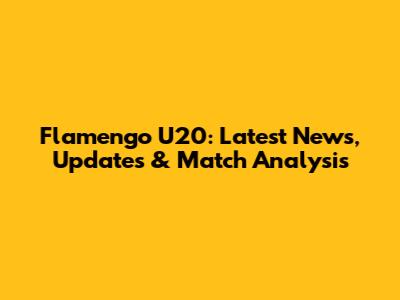 Flamengo U20: Latest News, Updates & Match Analysis