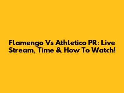 Flamengo Vs Athletico PR: Live Stream, Time & How To Watch!