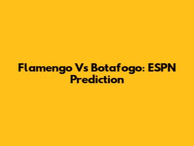 Flamengo Vs Botafogo: ESPN Prediction