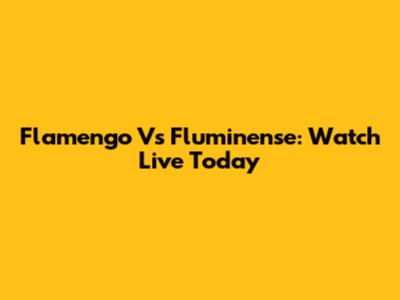 Flamengo Vs Fluminense: Watch Live Today