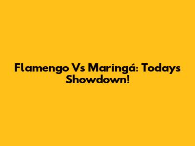Flamengo Vs Maringá: Today's Showdown!