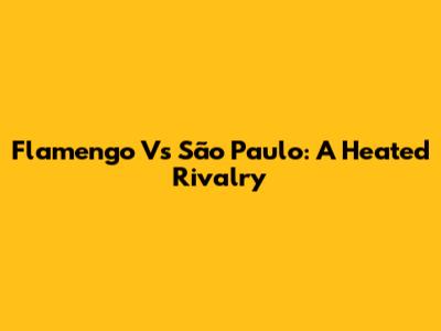 Flamengo Vs São Paulo: A Heated Rivalry
