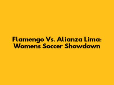 Flamengo Vs. Alianza Lima: Women's Soccer Showdown