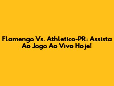 Flamengo Vs. Athletico-PR: Assista Ao Jogo Ao Vivo Hoje!