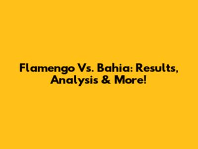Flamengo Vs. Bahia: Results, Analysis & More!