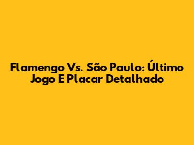 Flamengo Vs. São Paulo: Último Jogo E Placar Detalhado