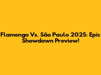 Flamengo Vs. São Paulo 2025: Epic Showdown Preview!