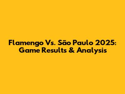 Flamengo Vs. São Paulo 2025: Game Results & Analysis