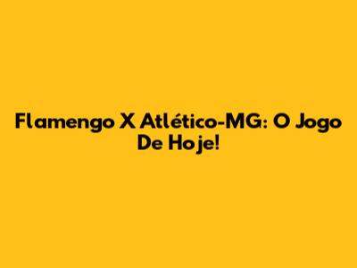 Flamengo X Atlético-MG: O Jogo De Hoje!