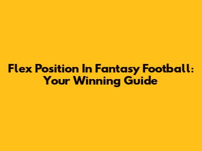 Flex Position In Fantasy Football: Your Winning Guide