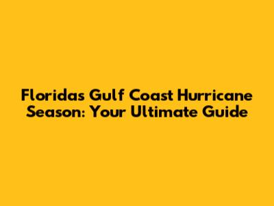Florida's Gulf Coast Hurricane Season: Your Ultimate Guide