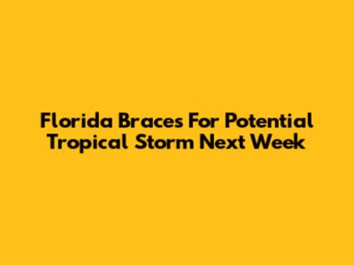 Florida Braces For Potential Tropical Storm Next Week
