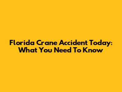 Florida Crane Accident Today: What You Need To Know