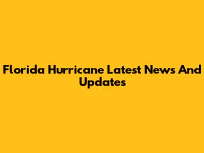 Florida Hurricane Latest News And Updates