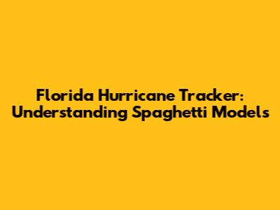 Florida Hurricane Tracker: Understanding Spaghetti Models