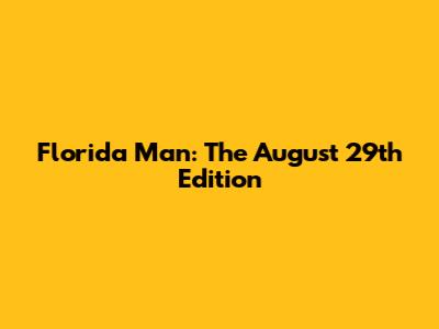 Florida Man: The August 29th Edition