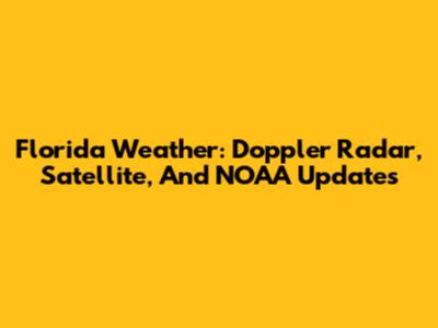 Florida Weather: Doppler Radar, Satellite, And NOAA Updates