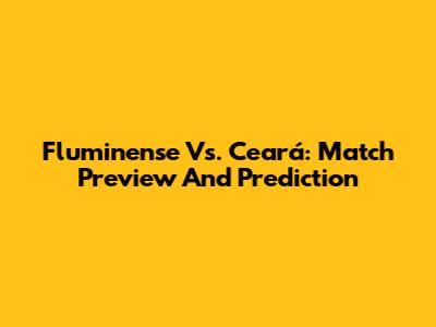 Fluminense Vs. Ceará: Match Preview And Prediction